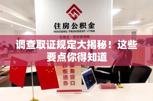 章贡调查取证规定大揭秘!这些要点你得知道 章贡调查取证规定大揭秘!这些要点你得知道