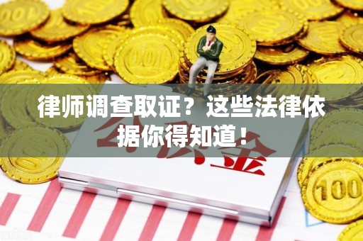 章贡律师调查取证？这些法律依据你得知道！