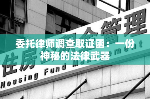 章贡委托律师调查取证函：一份神秘的法律武器