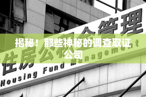 章贡揭秘！那些神秘的调查取证公司