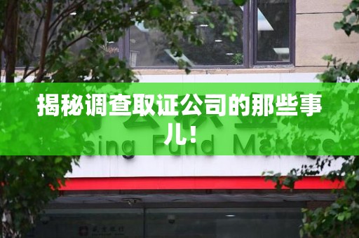 章贡揭秘调查取证公司的那些事儿！