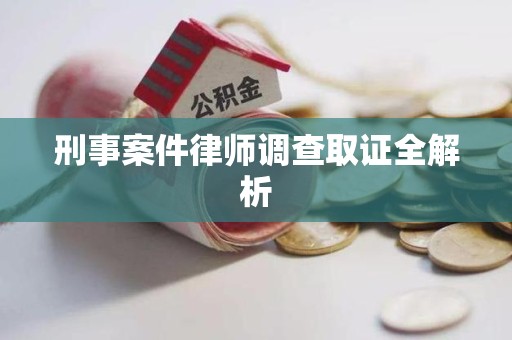 章贡刑事案件律师调查取证全解析