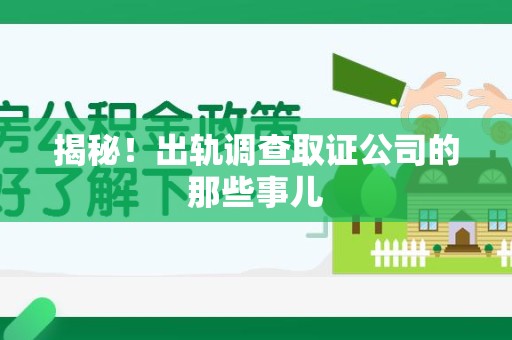 章贡揭秘！出轨调查取证公司的那些事儿