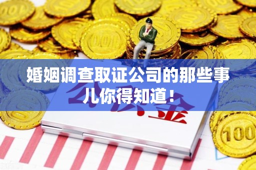 章贡婚姻调查取证公司的那些事儿你得知道！