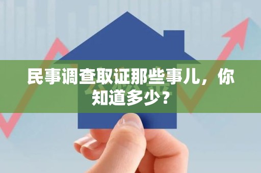 章贡民事调查取证那些事儿，你知道多少？