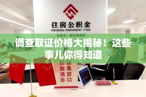 章贡调查取证价格大揭秘！这些事儿你得知道