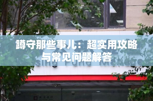 章贡蹲守那些事儿：超实用攻略与常见问题解答