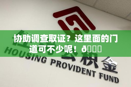 章贡协助调查取证？这里面的门道可不少呢！😎