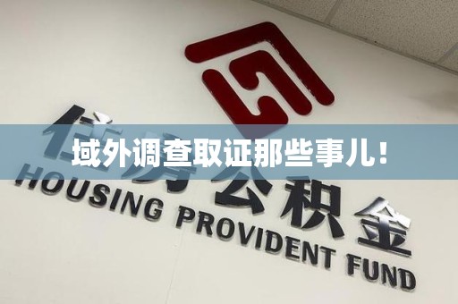 章贡域外调查取证那些事儿！