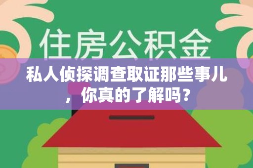 章贡私人侦探调查取证那些事儿，你真的了解吗？