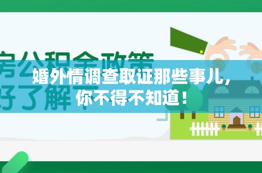 章贡婚外情调查取证那些事儿，你不得不知道！
