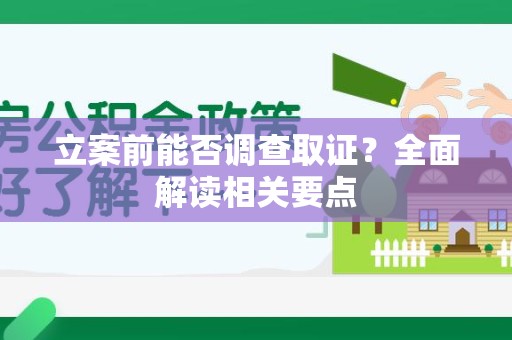 章贡立案前能否调查取证？全面解读相关要点