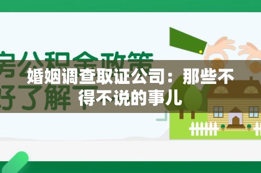 章贡婚姻调查取证公司：那些不得不说的事儿