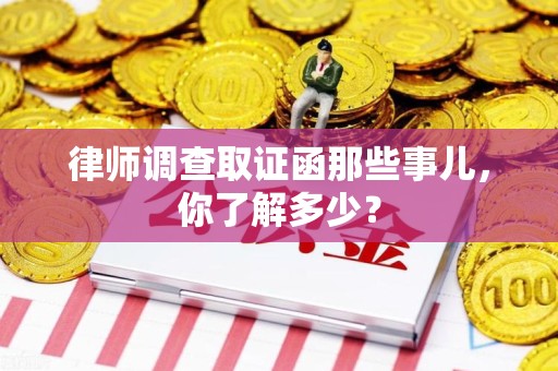 章贡律师调查取证函那些事儿，你了解多少？