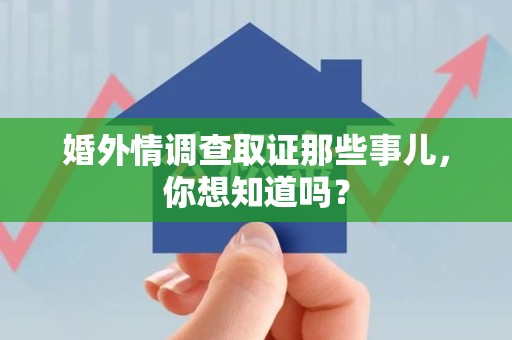 章贡婚外情调查取证那些事儿,你想知道吗? 章贡婚外情调查取证那些事儿,你想知道吗?