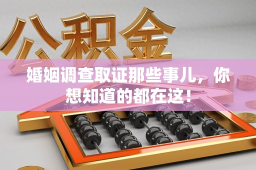 章贡婚姻调查取证那些事儿，你想知道的都在这！