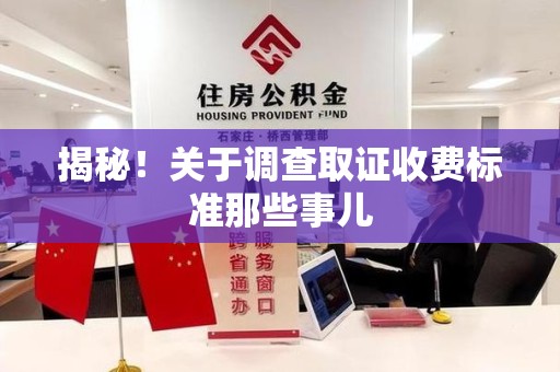 章贡揭秘！关于调查取证收费标准那些事儿