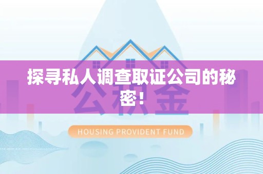 章贡探寻私人调查取证公司的秘密！
