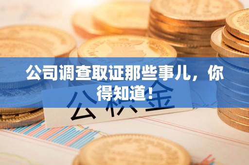 章贡公司调查取证那些事儿，你得知道！