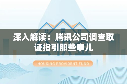 章贡深入解读：腾讯公司调查取证指引那些事儿