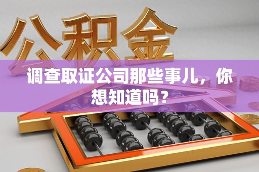 章贡调查取证公司那些事儿，你想知道吗？