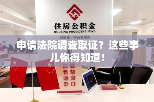 章贡申请法院调查取证？这些事儿你得知道！