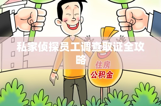章贡私家侦探员工调查取证全攻略